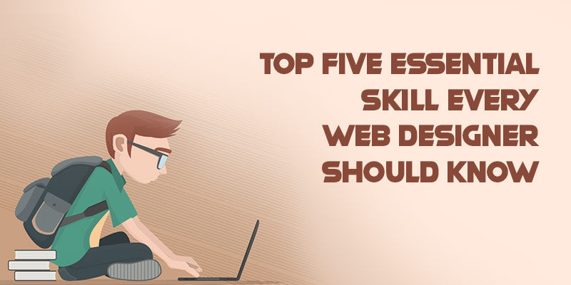 Top Five Essential Skill Every Web Designer Should Know