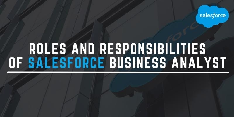 Responsibilities of Salesforce Business Analyst