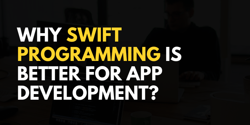 Why Swift Programming is Better for App Development?