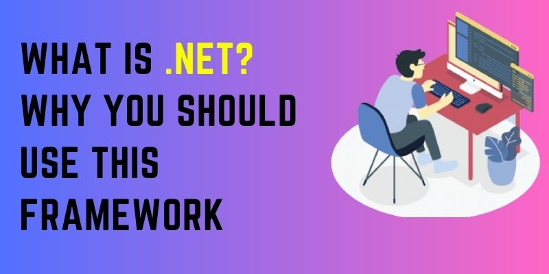 What is .NET? Why you should use this Framework