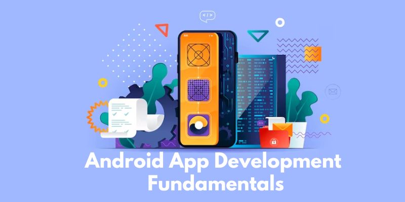 Mastering the Basics of Android App Development Fundamentals