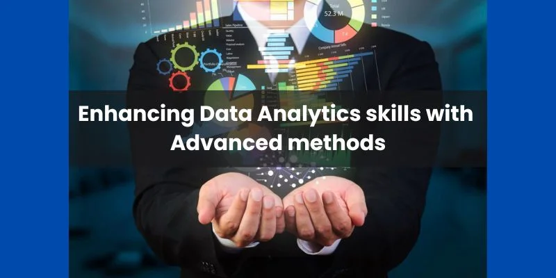 Enhancing Data Analytics skills with Advanced methods